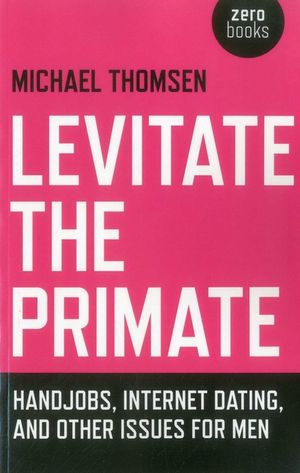 Levitate the Primate: Handjobs, Internet Dating, and Other Issues for Men image number 0