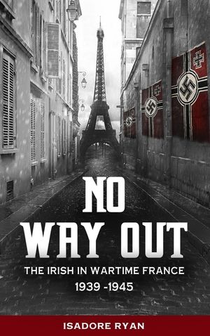 No Way Out:: The Irish in Wartime France, 1939-1945 image number 0