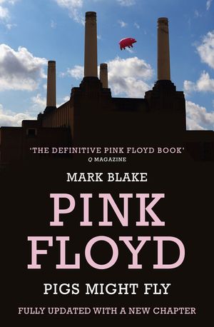 Pigs Might Fly: The Inside Story of Pink Floyd. Mark Blake image number 0