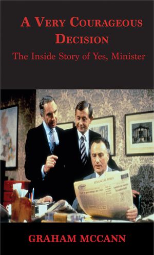 A Very Courageous Decision: The Inside Story of Yes Minister image number 0