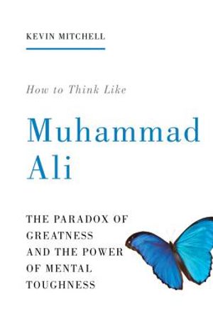 How to Think Like Muhammad Ali: The Paradox of Greatness and the Power of Mental Toughness image number 0