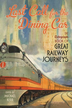 Last Call for the Dining Car: The Daily Telegraph Book of Great Railway Journeys image number 0