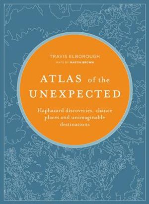 Atlas of the Unexpected: Haphazard Discoveries, Chance Places and Unimaginable Destinations image number 0