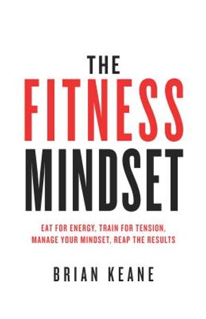 The Fitness Mindset: Eat for energy, Train for tension, Manage your mindset, Reap the results image number 0