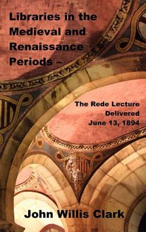 Libraries in the Medieval and Renaissance Periods - The Rede Lecture Delivered June 13, 1894 image number 0