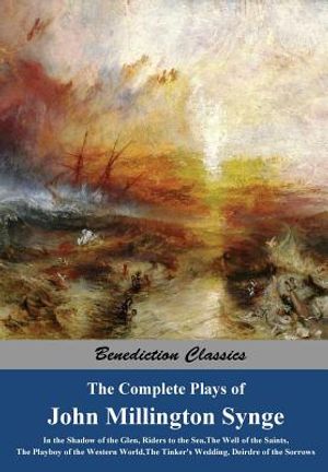 The Complete Plays of John Millington Synge: In the Shadow of the Glen, Riders to the Sea, The Well of the Saints, The Playboy of the Western World, T image number 0