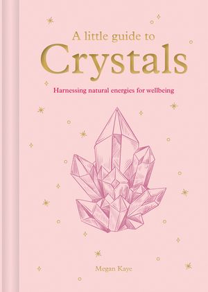 A Little Guide to Crystals: Harnessing Natural Energies for Wellbeing image number 0