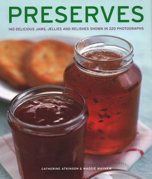 Preserves: 140 Delicious Jams, Jellies and Relishes Shown in 220 Photographs image number 0