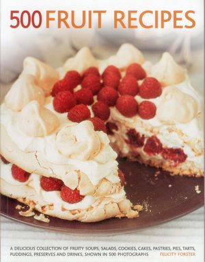 500 Fruit Recipes: A Delicious Collection of Fruity Soups, Salads, Cookies, Cakes, Pastries, Pies, Tarts, Puddings, Preserves and Drinks, image number 0