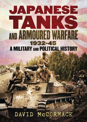 Japanese Tanks and Armoured Warfare 1932-45: A Military and Political History image number 0