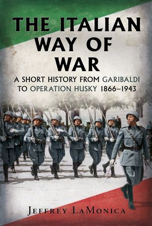 The Italian Way of War: From Garibaldi to Operation Husky 1866-1943 image number 0