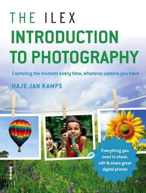 The Ilex Introduction to Photography: Capture the Moment Every Time, Whatever Camera You Have image number 0