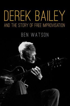 Derek Bailey and the Story of Free Improvisation image number 0