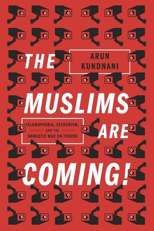 The Muslims Are Coming: Islamophobia, Extremism, and the Domestic War on Terror image number 0