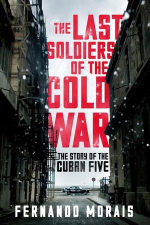 The Last Soldiers of the Cold War: The Story of the Cuban Five image number 0