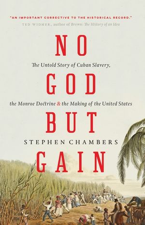 No God But Gain: The Untold Story of Cuban Slavery, the Monroe Doctrine, and the Making of the United States image number 0