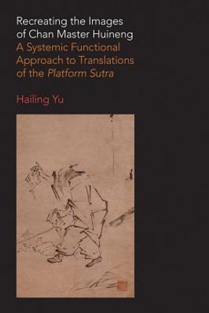 Recreating the Images of Chan Master Huineng: A Systemic Functional Approach to Translations of the Platform Sutra image number 0