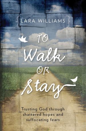 To Walk or Stay: Trusting God Through Shattered Hopes and Suffocating Fears image number 0