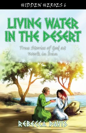 Living Water in the Desert: True Stories of God at Work in Iran image number 0