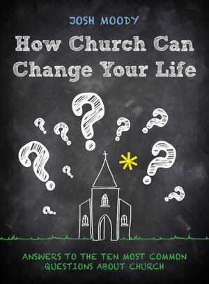 How Church Can Change Your Life: Answers to the Ten Most Common Questions about Church image number 0
