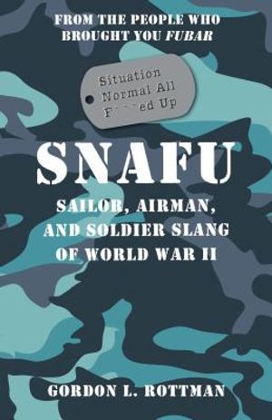 Snafu Situation Normal All F***ed Up: Sailor Airman and Soldier Slang