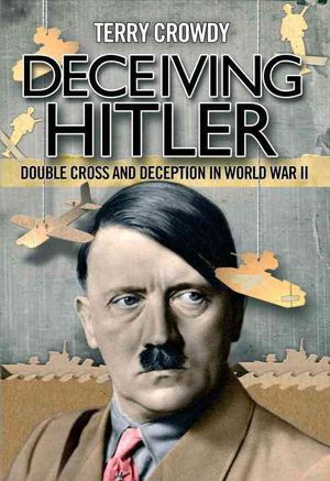 Deceiving Hitler: Double-Cross and Deception in World War II image number 0