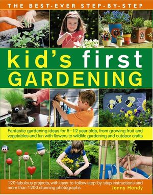 The Best-Ever Step-By-Step Kid's First Gardening: Fantastic Gardening Ideas for 5 to 12 Year-Olds, from Growing Fruit and Vegetables and Fun with Flow image number 0
