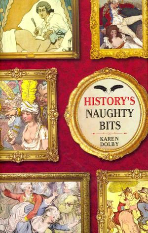 History's Naughty Bits : Sex, Lust and Perversion from Ancient to Modern Times image number 0