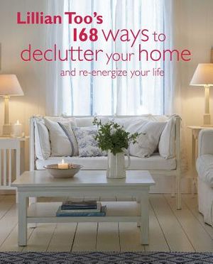 Lillian Too's 168 Ways to Declutter Your Home: And Re-Energize Your Life image number 0