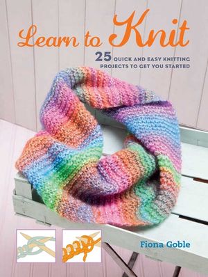Learn to Knit: 25 Quick and Easy Knitting Projects to Get You Started image number 0