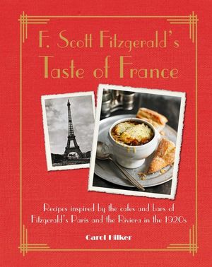 F. Scott Fitzgerald's Taste of France: Recipes Inspired by the Caf&eacute;s and Bars of Fitzgerald's Paris and the Riviera in the 1920s image number 0