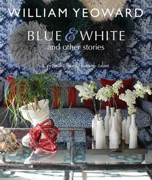 William Yeoward: Blue and White and Other Stories: A Personal Journey Through Colour image number 0