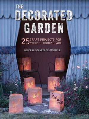 The Decorated Garden: 25 Craft Projects for Your Outdoor Space image number 0