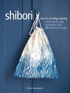 Shibori: The Art of Indigo Dyeing with Step-By-Step Techniques and 25 Projects to Make image number 0