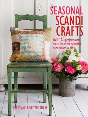 Seasonal Scandi Crafts: Over 45 Projects and Quick Ideas for Beautiful Decorations & Gifts image number 0