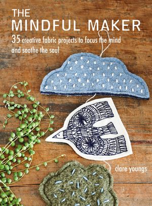 The Mindful Maker: 35 Creative Projects to Focus the Mind and Soothe the Soul image number 0