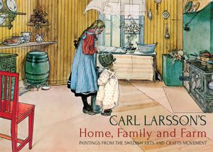 Carl Larsson's Home, Family and Farm: Paintings from the Swedish Arts and Crafts Movement image number 0