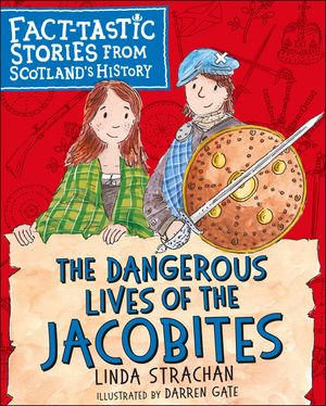 The Dangerous Lives of the Jacobites: Fact-Tastic Stories from Scotland's History image number 0