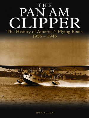 The Pan Am Clipper: The History of America's Flying Boats 1935-1945 image number 0