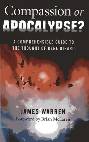 Compassion or Apocalypse?: A Comprehensible Guide to the Thought of Rene Girard image number 0
