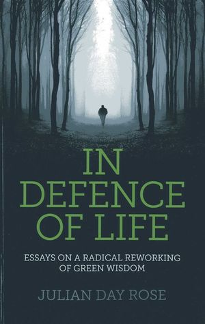 In Defence of Life: Essays on a Radical Reworking of Green Wisdom image number 0