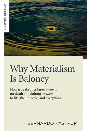 Why Materialism Is Baloney: How True Skeptics Know There Is No Death and Fathom Answers to Life, the Universe and Everything image number 0