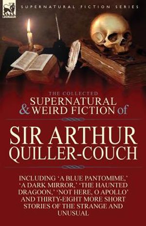 The Collected Supernatural and Weird Fiction of Sir Arthur Quiller-Couch: Forty-Two Short Stories of the Strange and Unusual image number 0