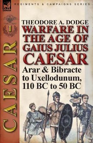 Warfare in the Age of Gaius Julius Caesar-Volume 1: Arar & Bibracte to Uxellodunum, 110 BC to 50 BC image number 0