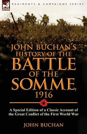 John Buchan's History of the Battle of the Somme, 1916: a Special Edition of a Classic Account of the Great Conflict of the First World War image number 0
