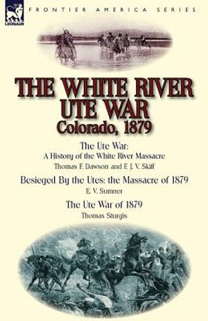 The White River Ute War Colorado, 1879: The Ute War: A History of the White River Massacre by Thomas F. Dawson and F. J. V. Skiff, Besieged by the Ute image number 0