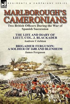 Marlborough's Cameronians: Two British Officers During the War of Spanish Succession-The Life and Diary of Lieut. Col. J. Blackader by Andrew Cri image number 0