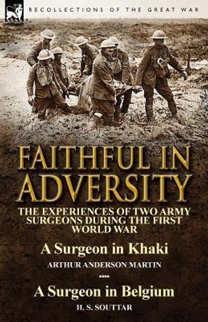 Faithful in Adversity: The Experiences of Two Army Surgeons During the First World War-A Surgeon in Khaki by Arthur Anderson Martin & a Surge image number 0
