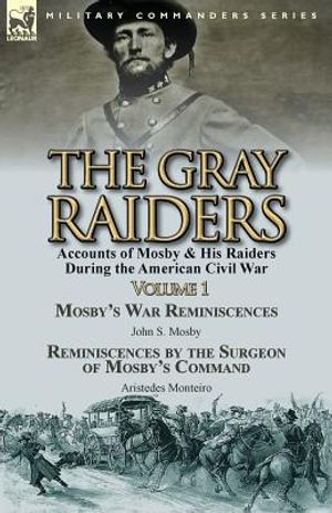 The Gray Raiders-Volume 1: Accounts of Mosby & His Raiders During the American Civil War-Mosby's War Reminiscences by John S. Mosby & Reminiscenc image number 0