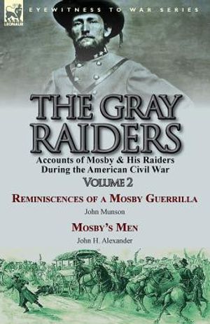 The Gray Raiders-Volume 2: Accounts of Mosby & His Raiders During the American Civil War-Reminiscences of a Mosby Guerrilla by John Munson & Mosb image number 0